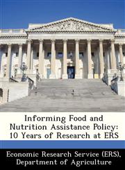 Informing Food and Nutrition Assistance Policy 10 Years of Research at ERS,1249365511,9781249365518
