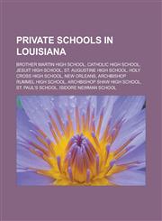 Private schools in Louisiana Brother Martin High School, Catholic High School, Jesuit High School, St. Augustine High School, Holy Cross High School, New Orleans, Archbishop Rummel High School, Archbishop Shaw High School,1156573971,9781156573976