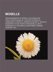 Moselle Arrondissements of Moselle, Buildings and structures in Moselle, Cantons of Moselle, Communes of Moselle, Gardens in Moselle,1156540135,9781156540138