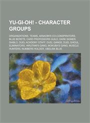 Yu-GI-Oh! - Character Groups Organizations, Teams, Aknadin's Co-Conspirators, Blue Berets, Card Professors Guild, Dark Signer, Diablo, Duel Academy,1234677512,9781234677510