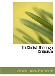 To Christ Through Criticism,1103530240,9781103530243