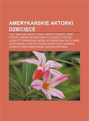 Amerykańskie aktorki dziecięce Judy Garland, Miley Cyrus, Ashley Tisdale, Jodie Foster, Samantha Reed Smith, Elizabeth Taylor,1233381822,9781233381821