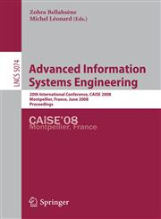 Advanced Information Systems Engineering 20th International Conference, CAiSE 2008 Montpellier, France, June 18-20, 2008, Proceedings,3540695338,9783540695332