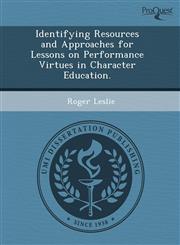 Identifying Resources and Approaches for Lessons on Performance Virtues in Character Education.,1244668885,9781244668881