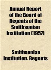 Annual Report of the Board of Regents of the Smithsonian Institution (1957),1153282690,9781153282697