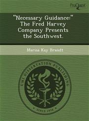 "Necessary Guidance " The Fred Harvey Company Presents the Southwest.,1243577606,9781243577603