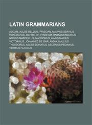 Latin grammarians Alcuin, Aulus Gellius, Priscian, Maurus Servius Honoratus, Ælfric of Eynsham, Rabanus Maurus, Nonius Marcellus, Macrobius,115553574X,9781155535746