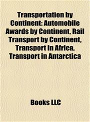 Transportation by Continent Automobile Awards by Continent, Rail Transport by Continent, Transport in Africa, Transport in Antarctica,115796608X,9781157966081