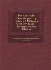 For the Table; Favorite Poultry Dishes of Michigan Hatchery Folks - Primary Source Edition,1289657750,9781289657758