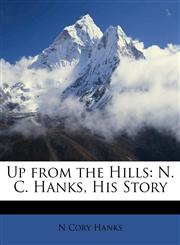 Up from the Hills N. C. Hanks, His Story,1149074914,9781149074916