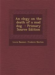 Elegy on the Death of a Mad Dog,1287628400,9781287628408
