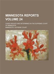 Minnesota Reports; Cases Argued and Determined in the Supreme Court of Minnesota Volume 24,1236951611,9781236951618