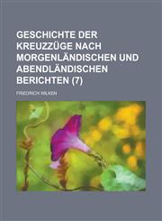 Geschichte Der Kreuzzuge Nach Morgenlandischen Und Abendlandischen Berichten (7),1231748427,9781231748428