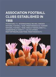 Association football clubs established in 1908 Feyenoord, F.C. Internazionale Milano, Sweden national football team, Panathinaikos AO,115515875X,9781155158754