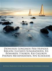 Dionusiou Longinou Peri Hupsous Biblion Ellenisti Sungraphoen, Eis Romaiken, Italiken, Kai Galliken Phonen Metaphrathen, Syn Scholiois,1142827623,9781142827625