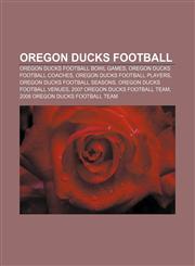 Oregon Ducks football Oregon Ducks football bowl games, Oregon Ducks football coaches, Oregon Ducks football players,1157260845,9781157260844