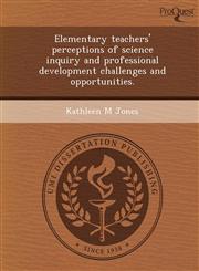 Elementary teachers' perceptions of science inquiry and professional development challenges and opportunities.,1243655798,9781243655790