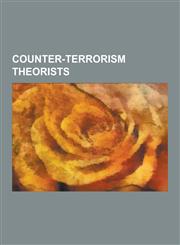Counter-Terrorism Theorists John P. O'Neill, Steven Emerson, Richard A. Clarke, David Kilcullen, Evan Kohlmann, Richard Kemp, Robert Baer, Roger T,1230530800,9781230530802