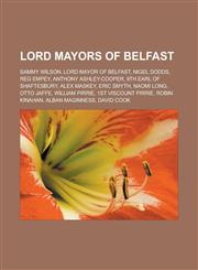 Lord Mayors of Belfast Sammy Wilson, Lord Mayor of Belfast, Nigel Dodds, Reg Empey, Anthony Ashley-Cooper, 9th Earl of Shaftesbury, Alex Mask,1155799615,9781155799612