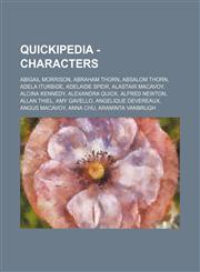 Quickipedia - Characters Abigail Morrison, Abraham Thorn, Absalom Thorn, Adela Iturbide, Adelaide Speir, Alastair MacAvoy, Alcina Kennedy, Alexandra Quick, Alfred Newton, Allan Thiel, Amy Gavello, Angelique Devereaux, Angus MacAvoy, Anna Chu, Araminta Va,1234668386,9781234668389