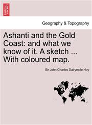 Ashanti and the Gold Coast And What We Know of It. a Sketch ... with Coloured Map.,1241697116,9781241697112