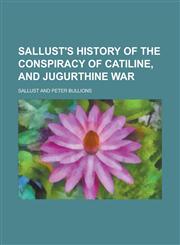 Sallust's History of the conspiracy of Catiline, and Jugurthine war,1234169525,9781234169527