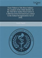 From Yokuts to Tule River Indians Re-creation of the tribal identity on the Tule River Indian Reservation in California from Euroamerican contact to the Indian Reorganization Act of 1934.,1243681772,9781243681775