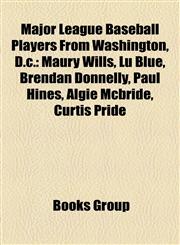 Major League Baseball Players From Washington, D.c. Maury Wills, Lu Blue, Brendan Donnelly, Paul Hines, Algie Mcbride, Curtis Pride,1157620973,9781157620976
