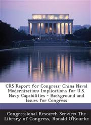 Crs Report for Congress China Naval Modernization: Implications for U.S. Navy Capabilities - Background and Issues for Congress,1293272965,9781293272961