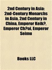 2nd Century in Asia 2nd-Century Monarchs in Asia, 2nd Century in China, Emperor Keikō, Emperor Chūai, Emperor Seimu,1158069790,9781158069798