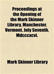 Proceedings at the Opening of the Mark Skinner Library, Manchester, Vermont, July Seventh, Mdcccxcvi.,1154580431,9781154580433