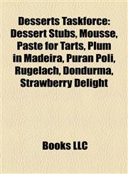 Desserts Taskforce Dessert Stubs, Mousse, Paste for Tarts, Plum in Madeira, Puran Poli, Rugelach, Dondurma, Strawberry Delight,1158201540,9781158201549