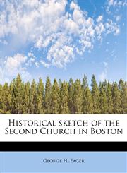 Historical sketch of the Second Church in Boston,1241625611,9781241625610