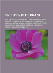 Presidents of Brazil Luiz Inacio Lula Da Silva, List of Presidents of Brazil, Fernando Collor de Mello, Fernando Henrique Cardoso, Eurico G,1155580621,9781155580623