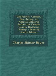 Old Ferries, Camden, New Jersey An Address Delivered Before the Camden County Historical Society,1287609775,9781287609773
