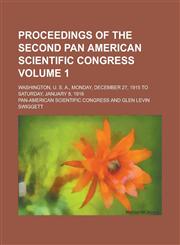 Proceedings of the second Pan American scientific congress; Washington, U. S. A., Monday, December 27, 1915 to Saturday, January 8, 1916 Volume 1,1230137645,9781230137643