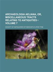 Archaeologia Aeliana, Or, Miscellaneous Tracts Relating to Antiquities (Volume 7),115398749X,9781153987493