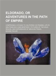 Eldorado, or Adventures in the Path of Empire; Comprising a Voyage to California Via Panama, Life in San Francisco and Monterey, Pictures of the Gold Region, and Experiences of Mexican Travel,1150744979,9781150744976
