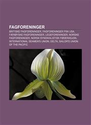 Fagforeninger Britiske fagforeninger, Fagforeninger fra USA, Færøyske fagforeninger, Legeforeninger, Norske fagforeninger,123277846X,9781232778462
