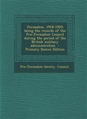 Jerusalem, 1918-1920; being the records of the Pro-Jerusalem Council during the period of the British military administration  - Primary Source Edition,1293335886,9781293335888