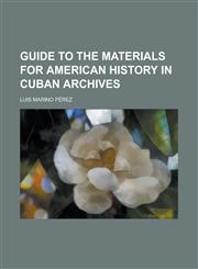 Guide to the Materials for American History in Cuban Archives,1154721396,9781154721393