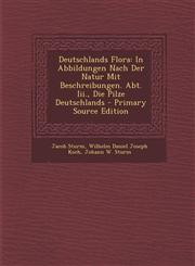 Deutschlands Flora In Abbildungen Nach Der Natur Mit Beschreibungen. Abt. Iii., Die Pilze Deutschlands - Primary Source Edition,129408254X,9781294082545
