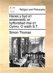 Hanes y byd a'r amseroedd, er hyfforddiad rhai o'r Cymru. O waith S.T.,1140843052,9781140843054