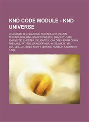 Knd Code Module - Knd Universe Characters, Locations, Technology, Villain Technology, Bag-Headed Cashier, Bradley, Cafe Employee, Chester, Delightful,1234837684,9781234837686
