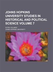 Johns Hopkins University Studies in Historical and Political Science; Extra volumes Volume 7,1236975340,9781236975348