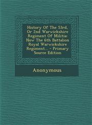History of the 53rd, or 2nd Warwickshire Regiment of Militia Now the 6th Battalion Royal Warwickshire Regiment... - Primary Source Edition,1294696041,9781294696049