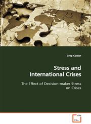 Stress and International Crises  The Effect of Decision-maker Stress on Crises,3639074882,9783639074888