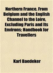 Northern France, From Belgium and the English Channel to the Loire, Excluding Paris and Its Environs; Handbook for Travellers,1152028308,9781152028302