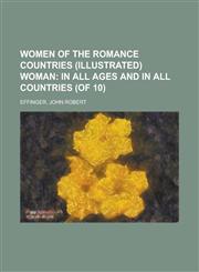 Women of the Romance Countries (Illustrated) Woman (Volume 6); In All Ages and in All Countries (of 10),1153652498,9781153652490