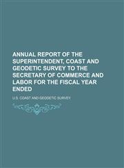 Annual Report of the Superintendent, Coast and Geodetic Survey to the Secretary of Commerce and Labor for the Fiscal Year Ended,1150236787,9781150236785